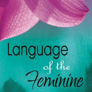 Language of the Feminine: Awakening Your Essence