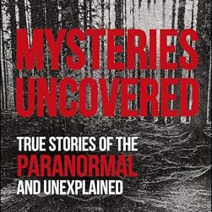 Mysteries Uncovered: Paranormal True Stories